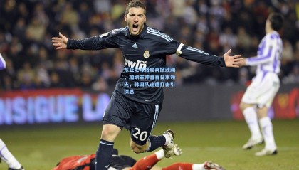 东亚足球格局再掀波澜，加纳主帅直言日本领先，韩国队连遭打击引深思