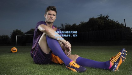 体育仲裁法庭裁定田径选手禁赛期减半，引发广泛争议